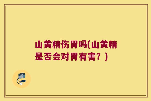 山黄精伤胃吗(山黄精是否会对胃有害?) 山黄精伤胃吗(山黄精是否会对胃有害?)