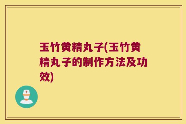 玉竹黄精丸子(玉竹黄精丸子的制作方法及功效) 玉竹黄精丸子(玉竹黄精丸子的制作方法及功效)
