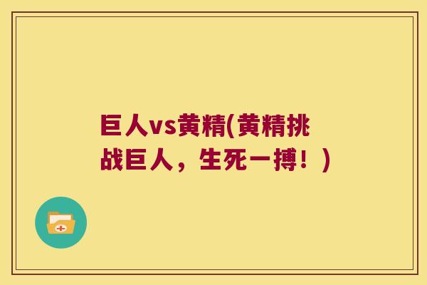 巨人vs黄精(黄精挑战巨人,生死一搏!) 巨人vs黄精(黄精挑战巨人,生死一搏!)