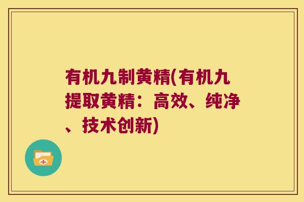 有机九制黄精(有机九提取黄精：高效、纯净、技术创新)