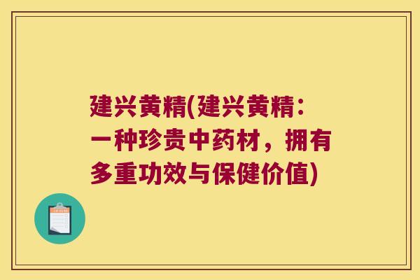 建兴黄精(建兴黄精：一种珍贵材，拥有多重功效与保健价值)