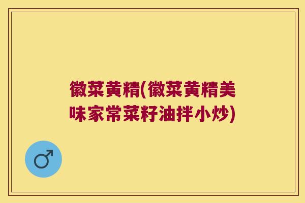徽菜黄精(徽菜黄精美味家常菜籽油拌小炒)