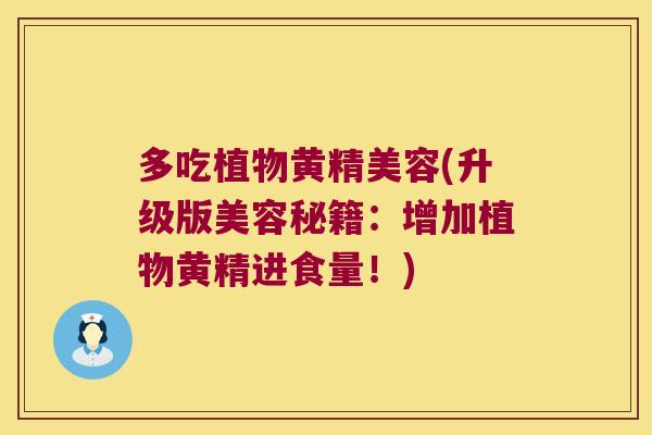 多吃植物黄精美容(升级版美容秘籍：增加植物黄精进食量！)