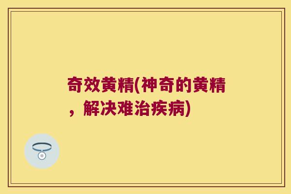 奇效黄精(神奇的黄精，解决难)