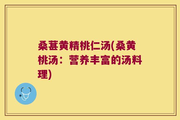 桑葚黄精桃仁汤(桑黄桃汤：营养丰富的汤料理)