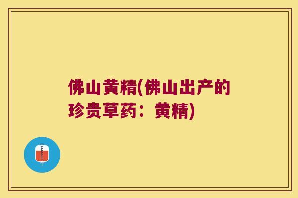 佛山黄精(佛山出产的珍贵草药:黄精) 佛山黄精(佛山出产的珍贵草药:黄精)