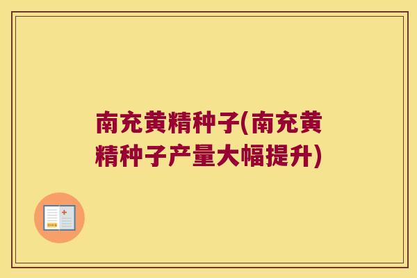 南充黄精种子(南充黄精种子产量大幅提升) 南充黄精种子(南充黄精种子产量大幅提升)