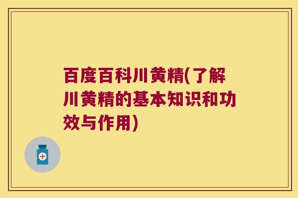 百度百科川黄精(了解川黄精的基本知识和功效与作用)