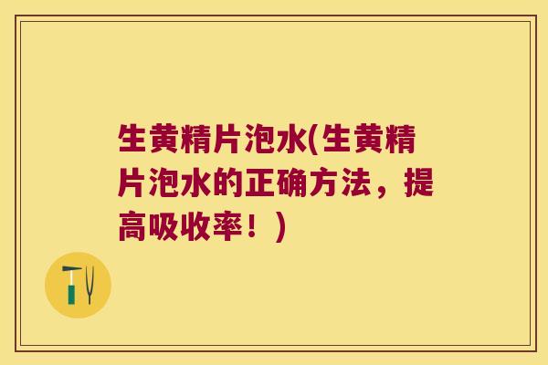 生黄精片泡水(生黄精片泡水的正确方法，提高吸收率！)