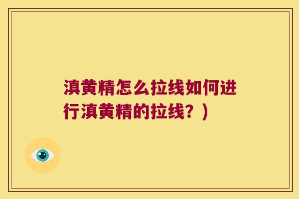 滇黄精怎么拉线如何进行滇黄精的拉线？)