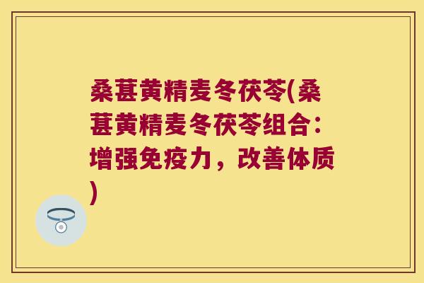 桑葚黄精麦冬茯苓(桑葚黄精麦冬茯苓组合：增强力，改善体质)
