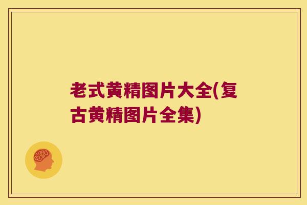 老式黄精图片大全(复古黄精图片全集)