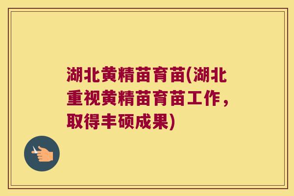 湖北黄精苗育苗(湖北重视黄精苗育苗工作,取得丰硕成果) 湖北黄精苗育苗(湖北重视黄精苗育苗工作,取得丰硕成果)