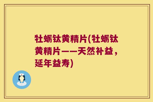 牡蛎钛黄精片(牡蛎钛黄精片——天然补益，延年益寿)