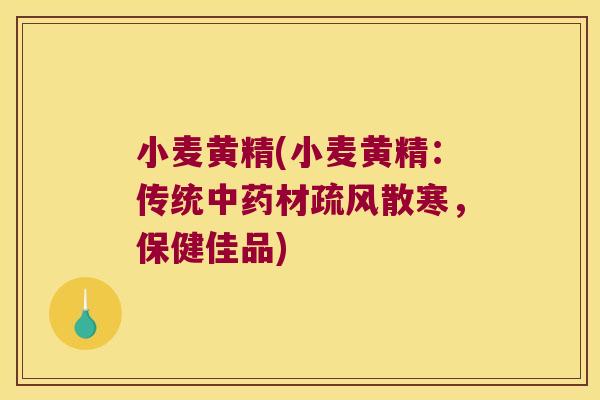 小麦黄精(小麦黄精：传统材疏风散寒，保健佳品)