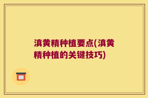 滇黄精种植要点(滇黄精种植的关键技巧)
