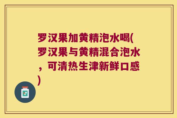 罗汉果加黄精泡水喝(罗汉果与黄精混合泡水,可清热生津新鲜口感) 罗汉果加黄精泡水喝(罗汉果与黄精混合泡水,可清热生津新鲜口感)