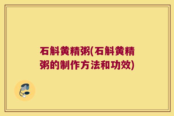 石斛黄精粥(石斛黄精粥的制作方法和功效)