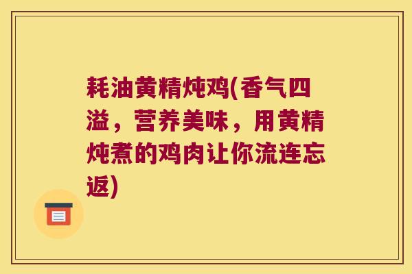 耗油黄精炖鸡(香气四溢,营养美味,用黄精炖煮的鸡肉让你流连忘返) 耗油黄精炖鸡(香气四溢,营养美味,用黄精炖煮的鸡肉让你流连忘返)