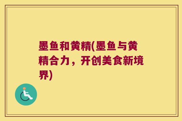 墨鱼和黄精(墨鱼与黄精合力，开创美食新境界)