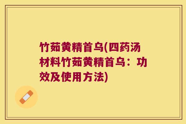 竹茹黄精首乌(四药汤材料竹茹黄精首乌：功效及使用方法)