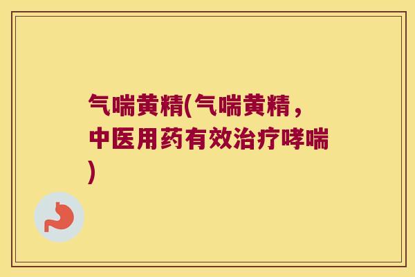 气喘黄精(气喘黄精,中医用药有效) 气喘黄精(气喘黄精,中医用药有效)