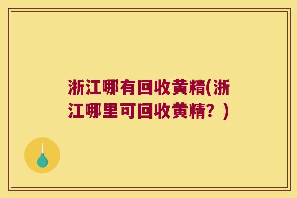 浙江哪有回收黄精(浙江哪里可回收黄精?) 浙江哪有回收黄精(浙江哪里可回收黄精?)