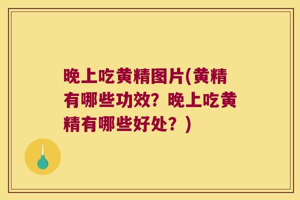 晚上吃黄精图片(黄精有哪些功效？晚上吃黄精有哪些好处？)