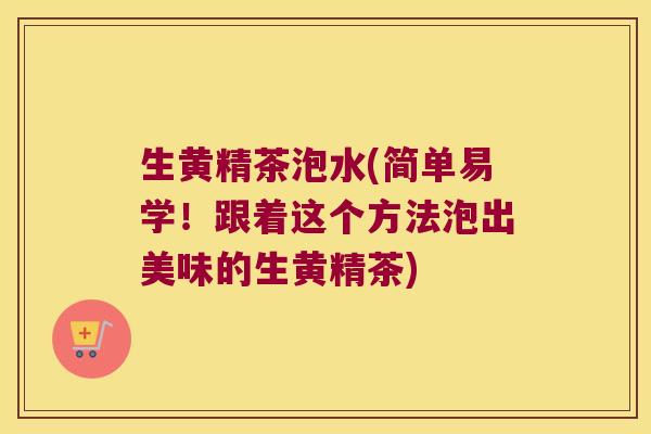 生黄精茶泡水(简单易学!跟着这个方法泡出美味的生黄精茶) 生黄精茶泡水(简单易学!跟着这个方法泡出美味的生黄精茶)