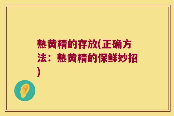 熟黄精的存放(正确方法：熟黄精的保鲜妙招)