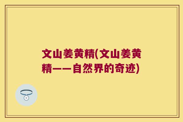 文山姜黄精(文山姜黄精——自然界的奇迹) 文山姜黄精(文山姜黄精——自然界的奇迹)