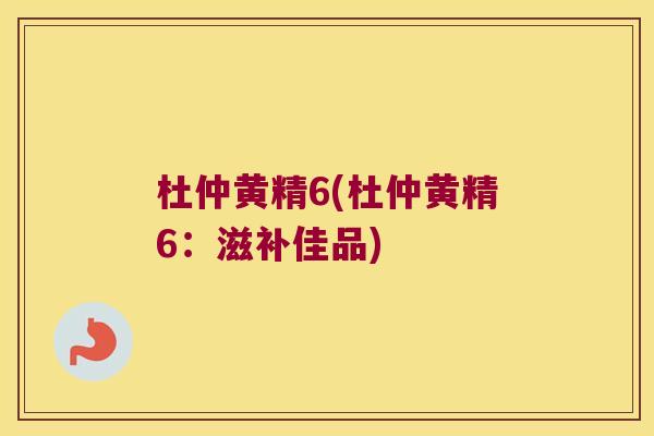 杜仲黄精6(杜仲黄精6：滋补佳品)