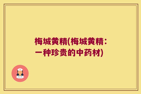 梅城黄精(梅城黄精：一种珍贵的材)