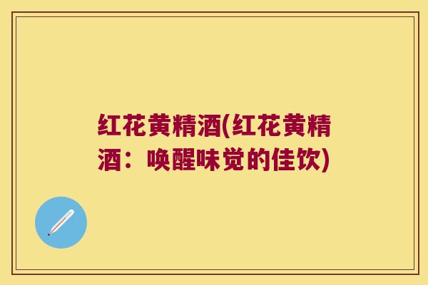 红花黄精酒(红花黄精酒：唤醒味觉的佳饮)