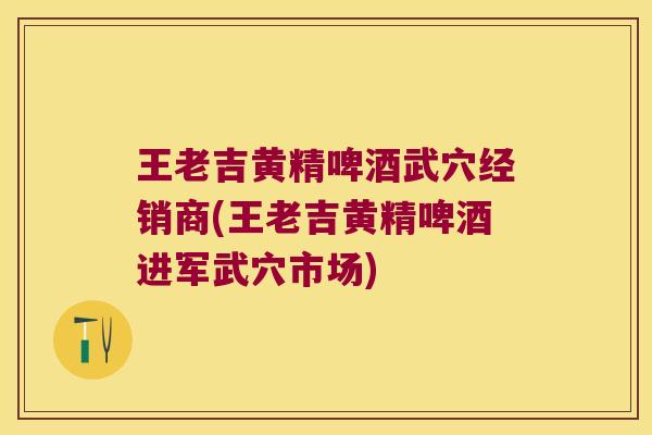王老吉黄精啤酒武穴经销商(王老吉黄精啤酒进军武穴市场) 王老吉黄精啤酒武穴经销商(王老吉黄精啤酒进军武穴市场)