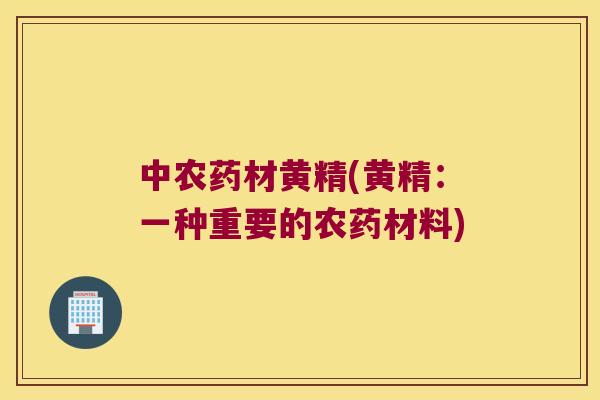中农药材黄精(黄精：一种重要的农药材料)
