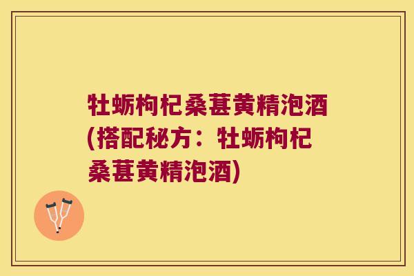 牡蛎枸杞桑葚黄精泡酒(搭配秘方:牡蛎枸杞桑葚黄精泡酒) 牡蛎枸杞桑葚黄精泡酒(搭配秘方:牡蛎枸杞桑葚黄精泡酒)