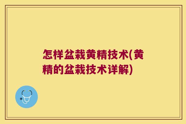 怎样盆栽黄精技术(黄精的盆栽技术详解)