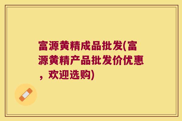 富源黄精成品批发(富源黄精产品批发价优惠，欢迎选购)
