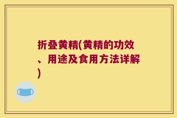 折叠黄精(黄精的功效、用途及食用方法详解) 折叠黄精(黄精的功效、用途及食用方法详解)