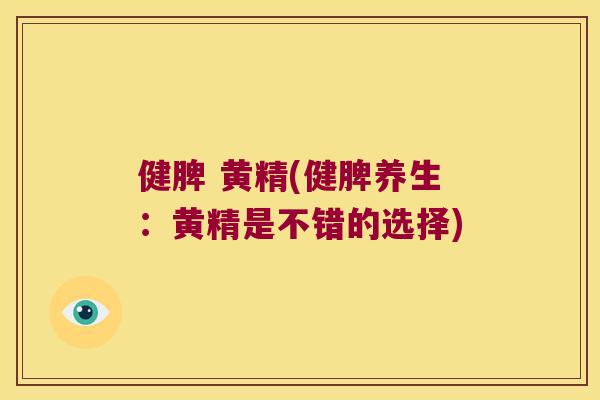 健脾 黄精(健脾养生：黄精是不错的选择)