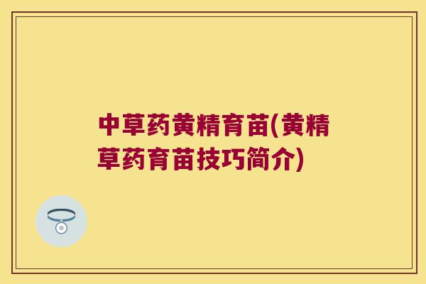 中草药黄精育苗(黄精草药育苗技巧简介)