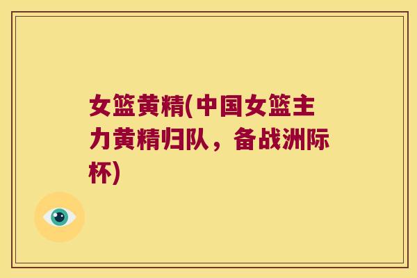 女篮黄精(中国女篮主力黄精归队，备战洲际杯)