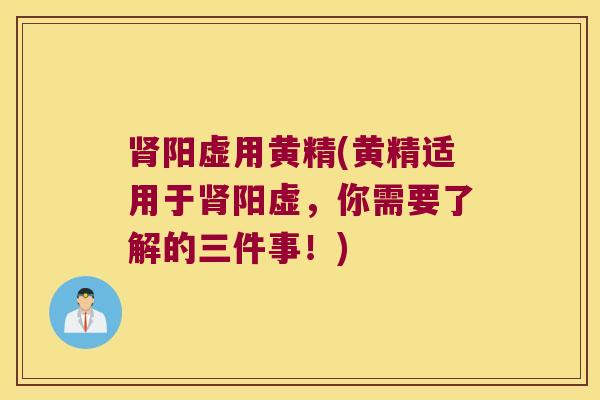 阳虚用黄精(黄精适用于阳虚,你需要了解的三件事!) 阳虚用黄精(黄精适用于阳虚,你需要了解的三件事!)