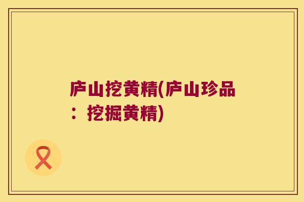 庐山挖黄精(庐山珍品:挖掘黄精) 庐山挖黄精(庐山珍品:挖掘黄精)