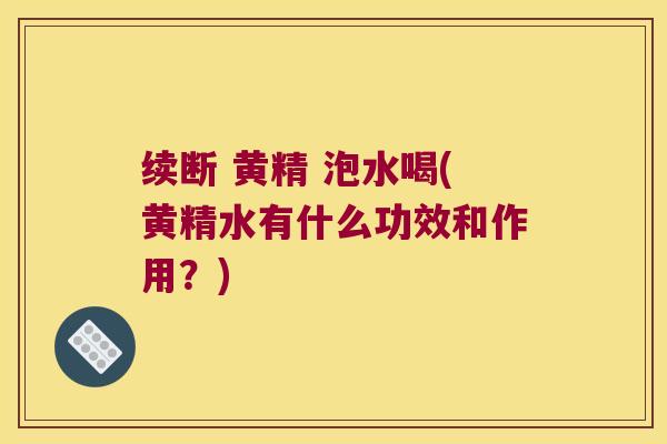 续断 黄精 泡水喝(黄精水有什么功效和作用？)