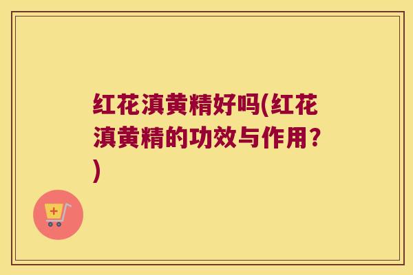 红花滇黄精好吗(红花滇黄精的功效与作用?) 红花滇黄精好吗(红花滇黄精的功效与作用?)