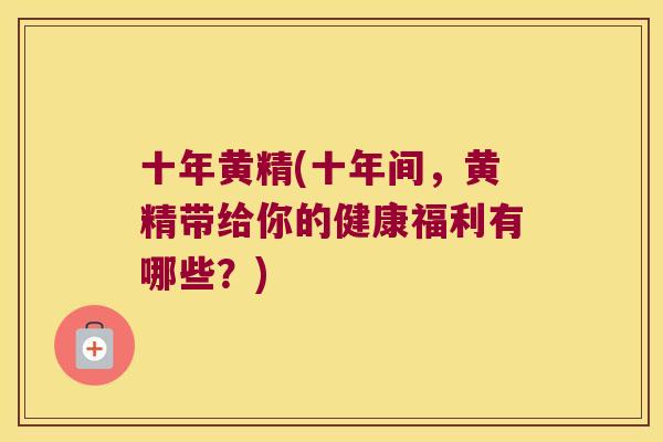 十年黄精(十年间,黄精带给你的健康福利有哪些?) 十年黄精(十年间,黄精带给你的健康福利有哪些?)