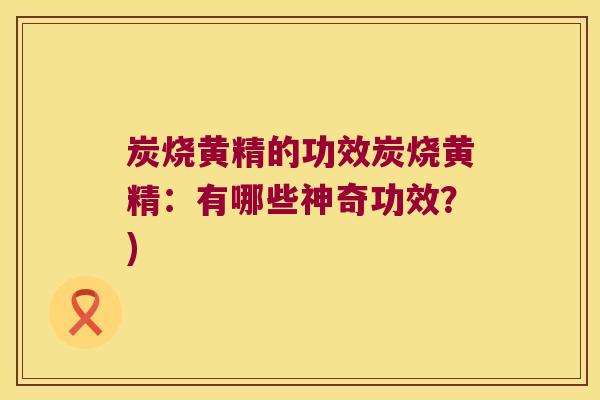 炭烧黄精的功效炭烧黄精：有哪些神奇功效？)