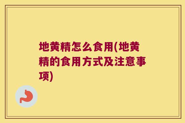 地黄精怎么食用(地黄精的食用方式及注意事项)